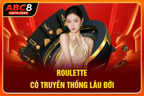 Roulette ABC8 Siêu Phẩm Casino Online Chất Hơn Nước Cất Roulette có truyền thống lâu đời